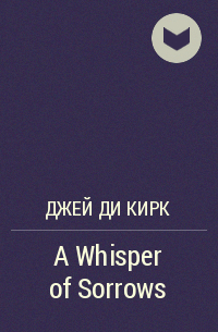 Джей Ди Кирк - A Whisper of Sorrows