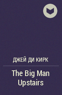 Джей Ди Кирк - The Big Man Upstairs