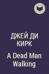 Джей Ди Кирк - A Dead Man Walking