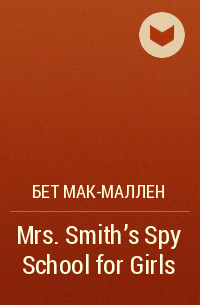 Бет Мак-Маллен - Mrs. Smith's Spy School for Girls