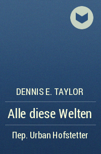 Dennis E. Taylor - Alle diese Welten