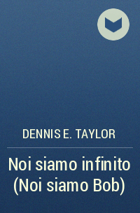 Dennis E. Taylor - Noi siamo infinito (Noi siamo Bob)