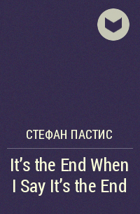 Стефан Пастис - It's the End When I Say It's the End