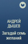 Андрей Дышев - Загадай семь желаний