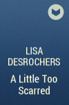 Lisa Desrochers - A Little Too Scarred