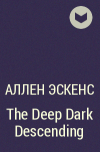 Allen Eskens - The Deep Dark Descending