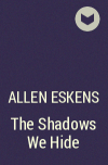 Allen Eskens - The Shadows We Hide