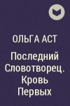 Ольга Аст - Последний Словотворец. Кровь Первых