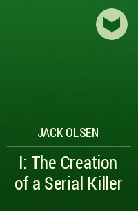 Jack Olsen - The Creation of a Serial Killer