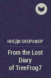 Ннеди Окорафор - From the Lost Diary of TreeFrog7