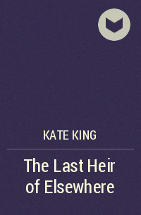 Кейт Кинг - The Last Heir of Elsewhere