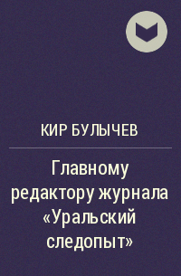 Кир Булычёв - Главному редактору журнала «Уральский следопыт»