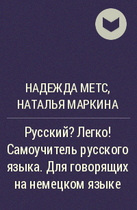 Надежда Метс, Наталья Маркина - Русский? Легко! Самоучитель русского языка. Для говорящих на немецком языке