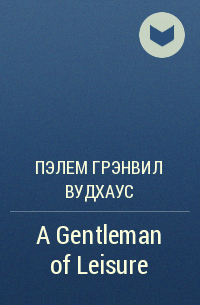 P. G. Wodehouse - A Gentleman of Leisure