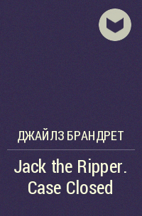 Джайлз Брандрет - Jack the Ripper. Case Closed