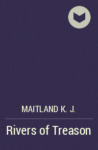 Maitland K. J. - Rivers of Treason