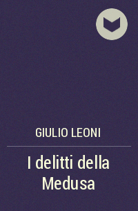 Giulio Leoni - I delitti della Medusa