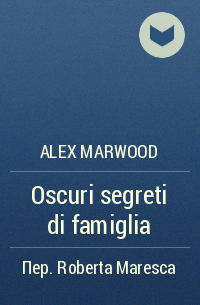 Alex Marwood - Oscuri segreti di famiglia