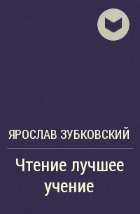 Ярослав Николаевич Зубковский - Чтение лучшее учение