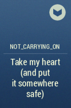 not_carrying_on - Take my heart (and put it somewhere safe)