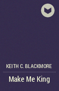 Keith C. Blackmore - Make Me King