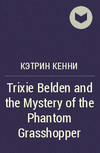Кэтрин Кенни - Trixie Belden and the Mystery of the Phantom Grasshopper