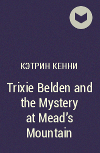 Кэтрин Кенни - Trixie Belden and the Mystery at Mead's Mountain