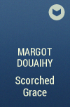 Марго Дуэи - Scorched Grace