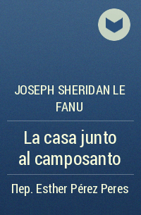 Joseph Sheridan Le Fanu - La casa junto al camposanto