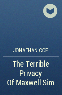 Jonathan Coe - The Terrible Privacy Of Maxwell Sim