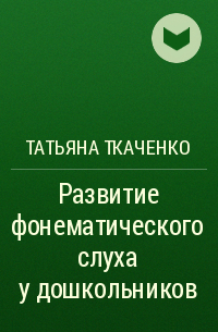 Татьяна Ткаченко - Развитие фонематического слуха у дошкольников