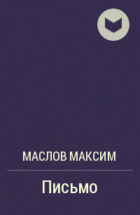 Маслов Владиславович Максим - Письмо
