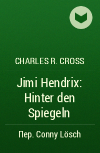 Charles R. Cross - Jimi Hendrix: Hinter den Spiegeln