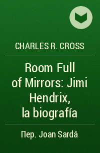 Charles R. Cross - Room Full of Mirrors: Jimi Hendrix, la biografía