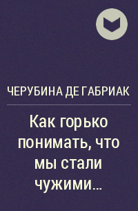 Черубина де Габриак - Как горько понимать, что мы стали чужими...