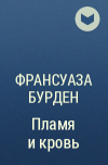 Франсуаза Бурден - Пламя и кровь