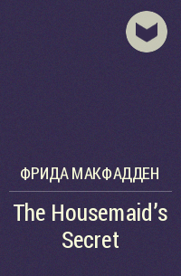 Фрида Макфадден - The Housemaid's Secret