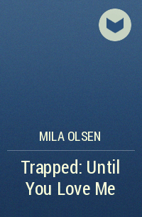 Mila Olsen - Trapped: Until You Love Me