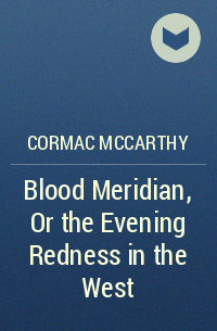Cormac McCarthy - Blood Meridian, Or the Evening Redness in the West