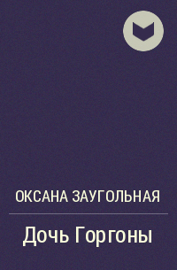 Оксана Заугольная - Дочь Горгоны