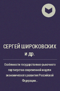  - Особенности государственно-рыночного партнерства современной модели экономического развития Российской Федерации. (Аспирантура, Бакалавриат, Магистратура). Монография.