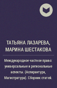  - Международное частное право: универсальные и региональные аспекты. (Аспирантура, Магистратура). Сборник статей.