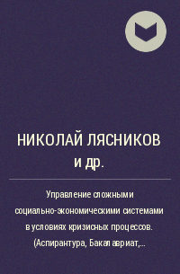  - Управление сложными социально-экономическими системами в условиях кризисных процессов. (Аспирантура, Бакалавриат, Магистратура). Монография.