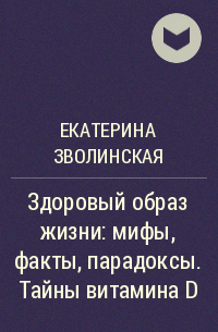 Екатерина Зволинская - Здоровый образ жизни: мифы, факты, парадоксы. Тайны витамина D