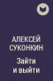 Алексей Суконкин - Зайти и выйти