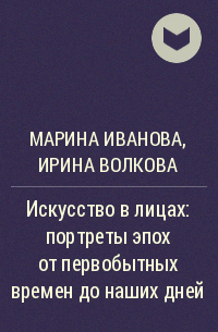 Марина Иванова, Ирина Волкова - Искусство в лицах: портреты эпох от первобытных времен до наших дней