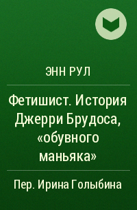 Энн Рул - Фетишист. История Джерри Брудоса, «обувного маньяка»