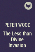 Peter Wood - The Less than Divine Invasion