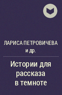 Лариса Петровичева, Елена Лакруа, Евгения Левицки, Мария Карапетян, Лина Славянова, Сергей Мельников - Истории для рассказа в темноте