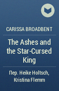 Carissa Broadbent - The Ashes and the Star-Cursed King